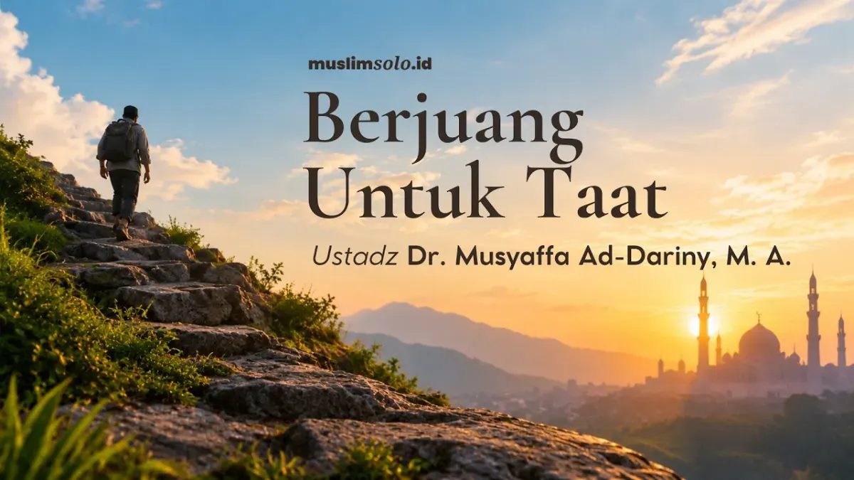 Berjuang untuk Taat | Ustadz Dr. Musyaffa Ad-Dariny, M.A. Hafidzahullah