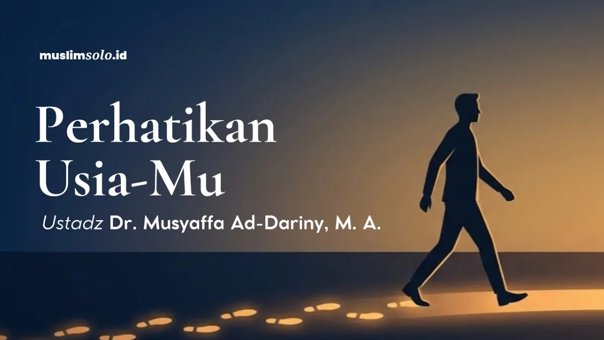 Perhatikan Usiamu! | Ustadz Dr. Musyaffa Ad-Dariny, M.A.