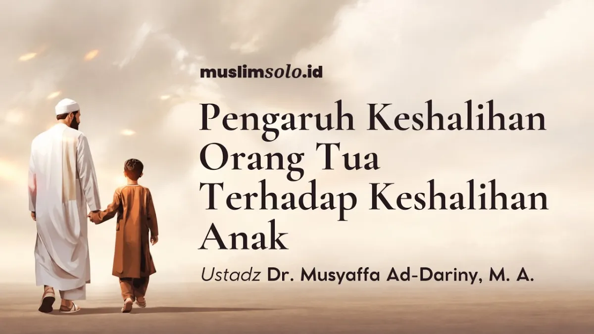Pengaruh Keshalihan Orang Tua Terhadap Keshalihan Anak | Ustadz Dr. Musyaffa Ad-Dariny, M. A.